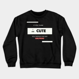 my honey. If You Think I'm Cute You Should See My Girlfriend Crewneck Sweatshirt